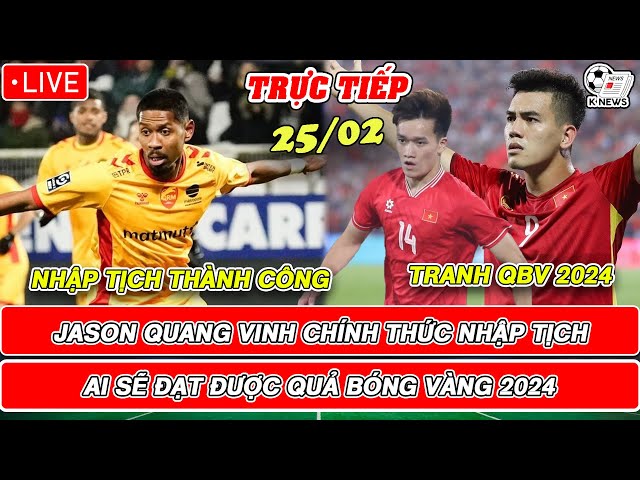 🔴TRỰC TIẾP: JASON QUANG VINH CHÍNH THỨC NHẬP TỊCH | AI SẼ ĐẠT ĐƯỢC QUẢ BÓNG VÀNG 2024