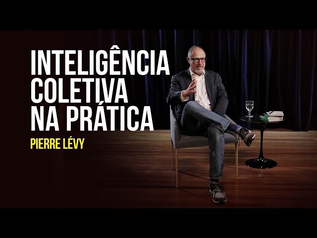 Pierre Lévy - Inteligência coletiva na prática