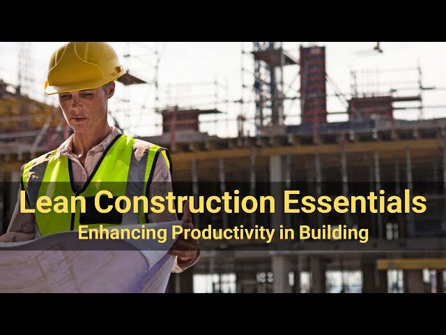 Lean Construction Essentials: Enhancing Productivity in Building