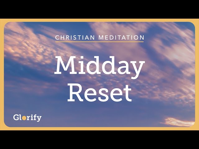 Midday Reset - A Three Minute Christian Meditation For Peace And Mental Health