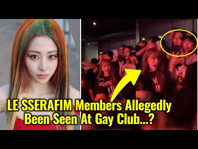 LE SSERAFIM Members Rumored To Have Been Seen At Gay Club, Is It True?