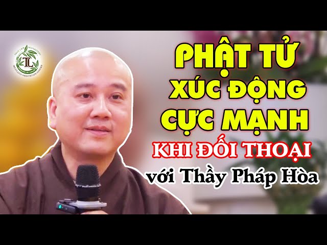 Phật Tử không kiềm được nước mắt khi đối thoại trực tiếp với Thầy Pháp Hòa - Vấn Đáp Rất Hay