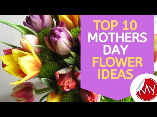 Top 10 Mothers Day Flower Ideas