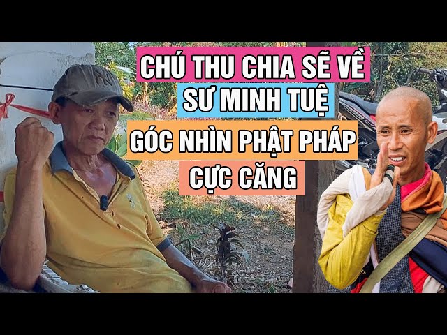 Chú Thu Chia Sẽ Về Sư Minh Tuệ Và Góc Nhìn Phật Pháp Cực Căng