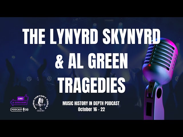 The Lynyrd Skynyrd & Al Green Tragedies: Music History In Depth Podcast October 16 - 22