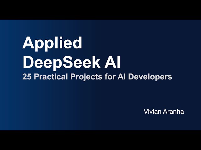 Applied DeepSeek AI: 25 Practical Projects for AI Developers