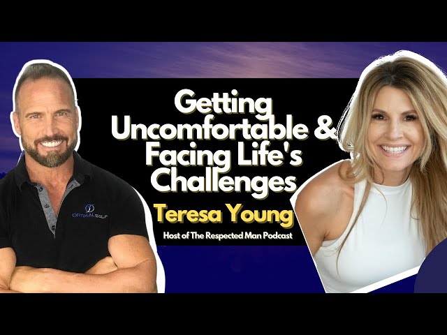 Getting Uncomfortable & Facing Life's Challenges– w/ Teresa Young, Host of The Respected Man Podcast