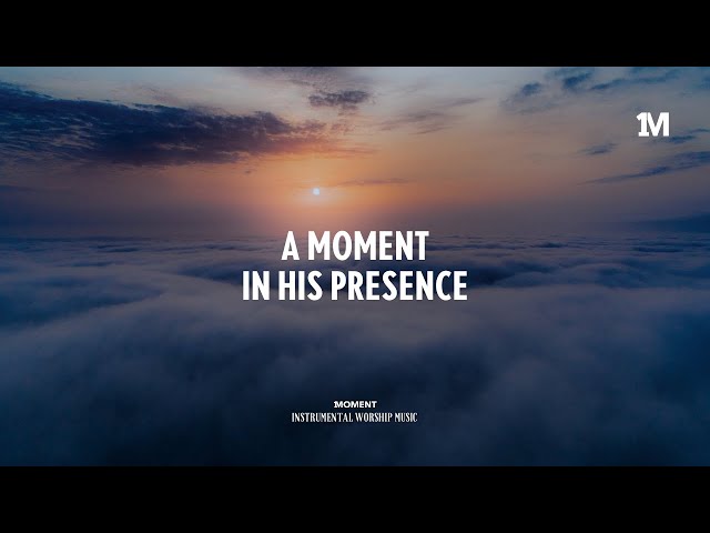 A MOMENT IN HIS PRESENCE - Instrumental  Soaking worship Music + 1Moment