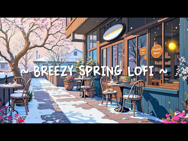 Breezy Spring Lofi 🌸 Happy Time ~ Lofi Hip Hop ~ Lofi Coffee to [ Study - Sleep - Relax ]