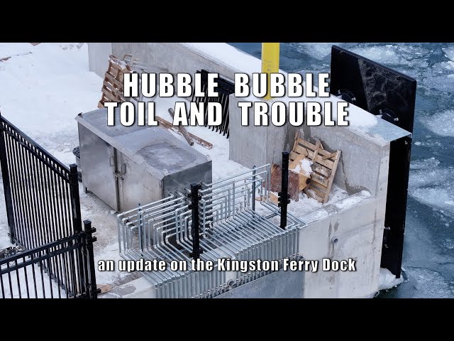 Hubble Bubble - Toil and Trouble - an update on Kingston's new ferry dock