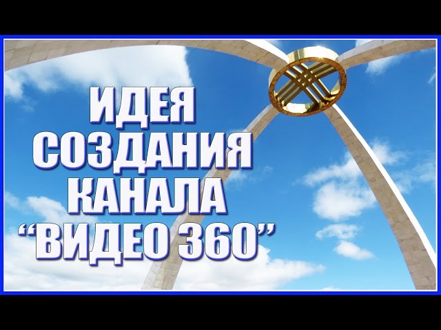 The idea of creating the channel "Video 360" (Aktobe, Kazakhstan).